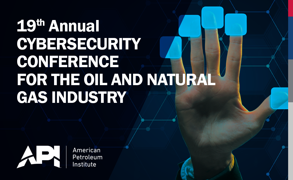 Register Now for the 19th Annual API Cybersecurity Conference for the Oil and Natural Gas Industry November 13 - The Woodlands, Tx