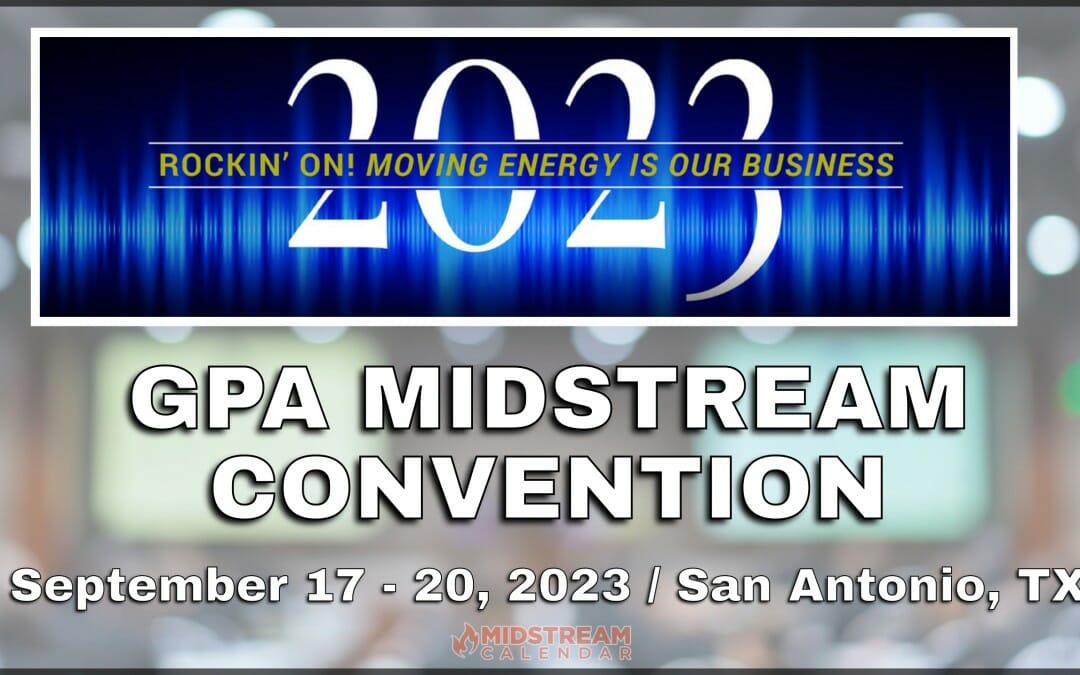 Register Now for the 2023 GPA Midstream Convention “Where Midstream Meets” Sept 17-20 – San Antonio