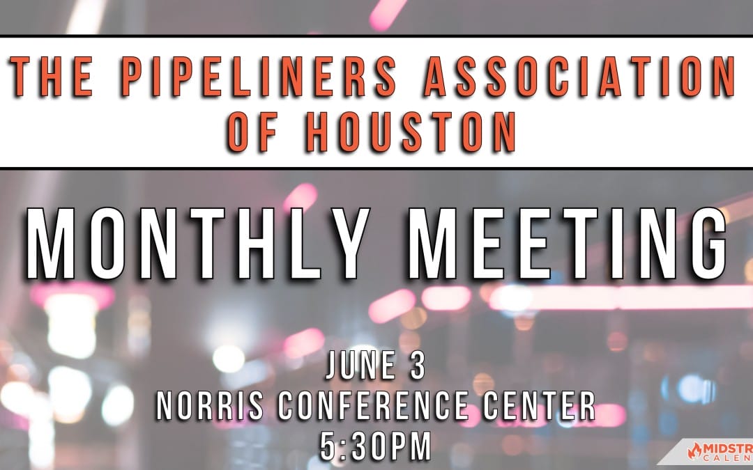 Register Now for The Pipeliners Association of Houston Monthly Dinner Meeting June 3, 2024 – Houston – Scholarship Award Recipient Acknowledgment and Social