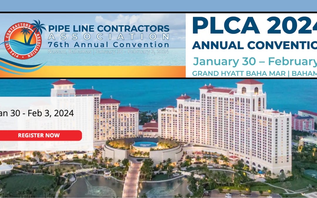 Register here for the The Pipe Line Contractors Association (PLCA) 76th Annual Convention January 30-Feb 3, 2024 – Bahamas