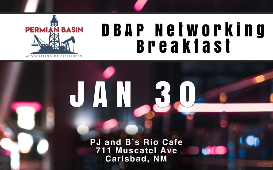 Register now for the Permian Basin Association of Pipeliners DBAP Networking Breakfast Jan 30, 2025 – Carlsbad, NM