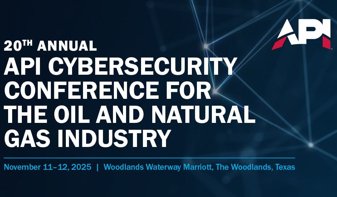 Register Now for the 20th Annual API Cybersecurity Conference for the Oil and Natural Gas Industry – November 11-12, 2025 – The Woodlands, TX