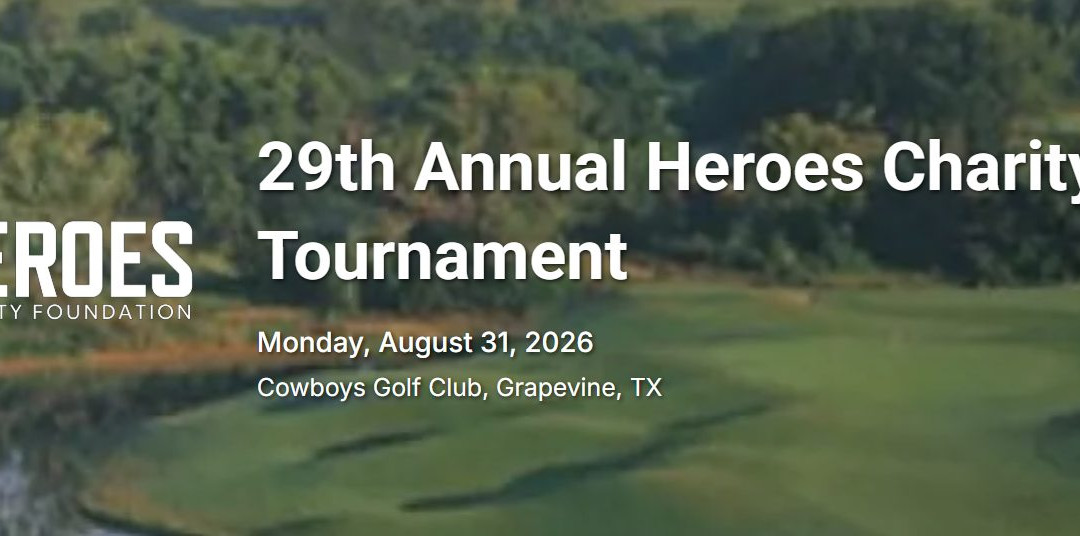 Register Now for the 29th Annual Heroes Charity Golf Tournament – Aug 31, 2026 – Grapevine, TX