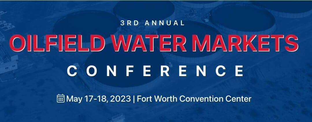 3RD Annual Oilfield Water Markets Conference May 17-18, 2023 – Fort Worth