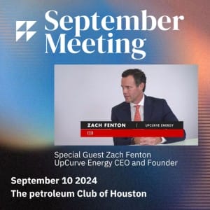 API Houston Chapter September Meeting: Zach Fenton, UpCurve Energy CEO and Founder.