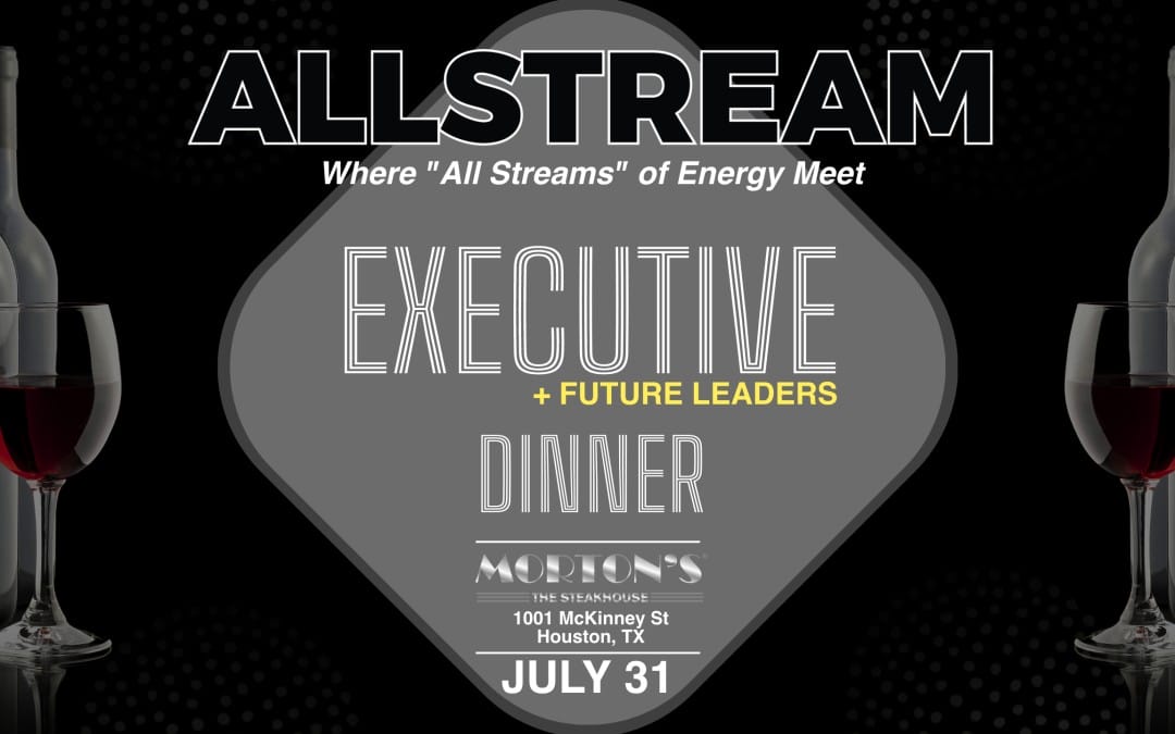 Allstream “Where All Streams Of Energy Meet” Executive+Future Leader Dinner July 31 – Morton’s Steakhouse Downtown Houston