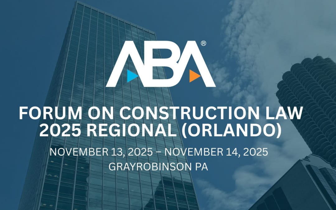 Register Now for the American Bar Association Forum on Construction Law 2025 Regional (Orlando) – November 13 – November 14, 2025 – Orlando, FL