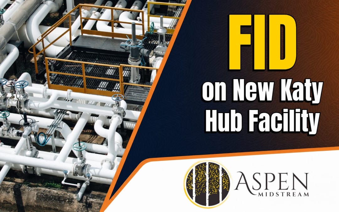 Aspen Midstream Announces Final Investment Decision on New Katy Hub Facility, Enhancing Connectivity to Growing Gulf Coast Demand Markets