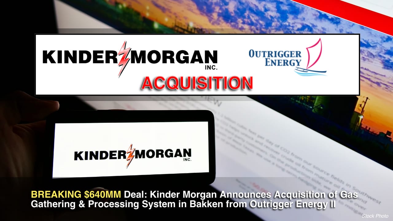 BREAKING $640MM Deal: Kinder Morgan Announces Acquisition of Gas Gathering & Processing System in Bakken from Outrigger Energy II