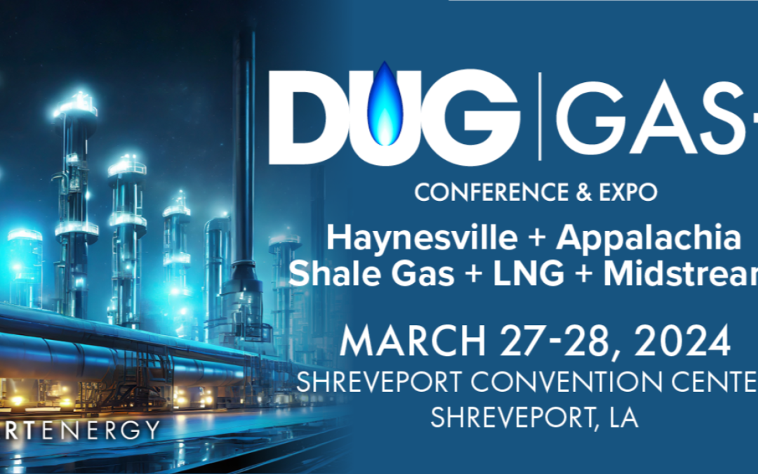 Register Now for the DUG GAS + Haynesville + Appalachia Shale Gas + LNG + Midstream March 27, 28 – Shreveport