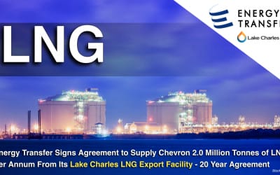 Energy Transfer Signs Agreement to Supply Chevron 2.0 Million Tonnes of LNG Per Annum From Its Lake Charles LNG Export Facility – 20 yr agreement