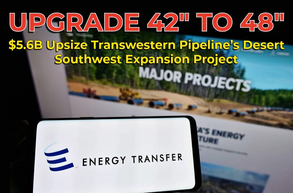 Energy Transfer to Upsize Transwestern Pipeline’s Desert Southwest Expansion Project – Now expected to be $5.6B