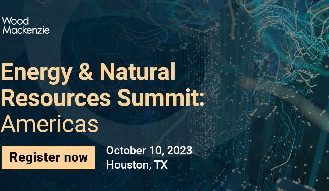 Energy & Natural Resources Summit: Americas October 10, 2023 by Wood Mackenzie – Houston