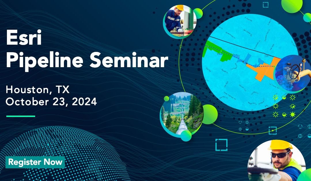 Register Now for the Esri Pipeline Seminar October 23, 2024 – Houston, Tx