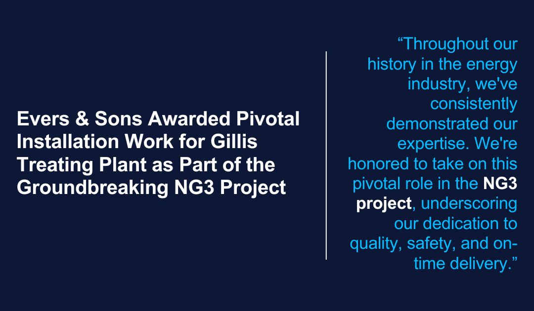 Evers & Sons Awarded Pivotal Installation Work for Gillis Treating Plant as Part of the Groundbreaking NG3 Project