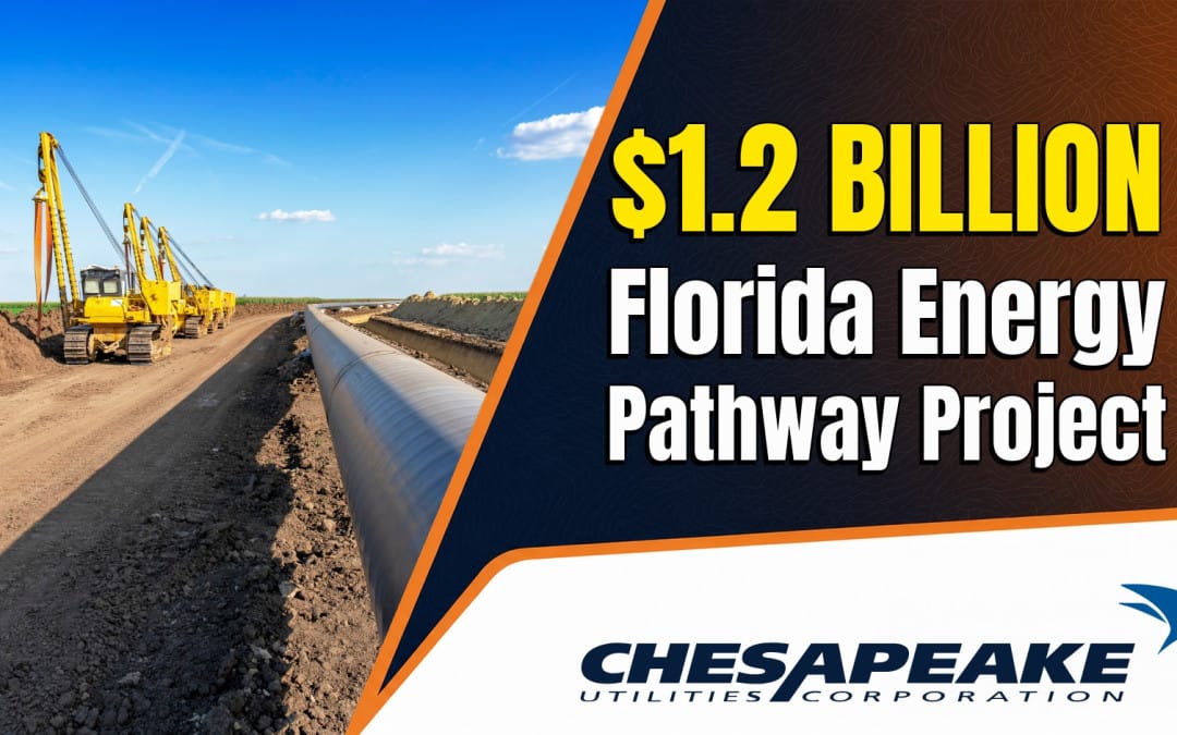 Chesapeake Utilities Corporation Announces Florida Energy Pathway Project Approx $1.2 Billion