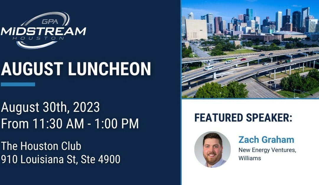 Register Now for the Houston GPA Midstream August Luncheon Aug 30 – Topic: “NextGen Gas: Strengthening American Gas for the Future”