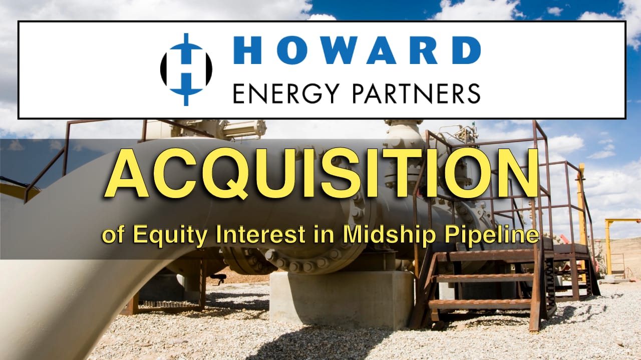 Howard Energy Partners Acquires Operating Interest in 200-mile Midship Pipeline, Closing out Record Breaking $1.1 billion in M&A