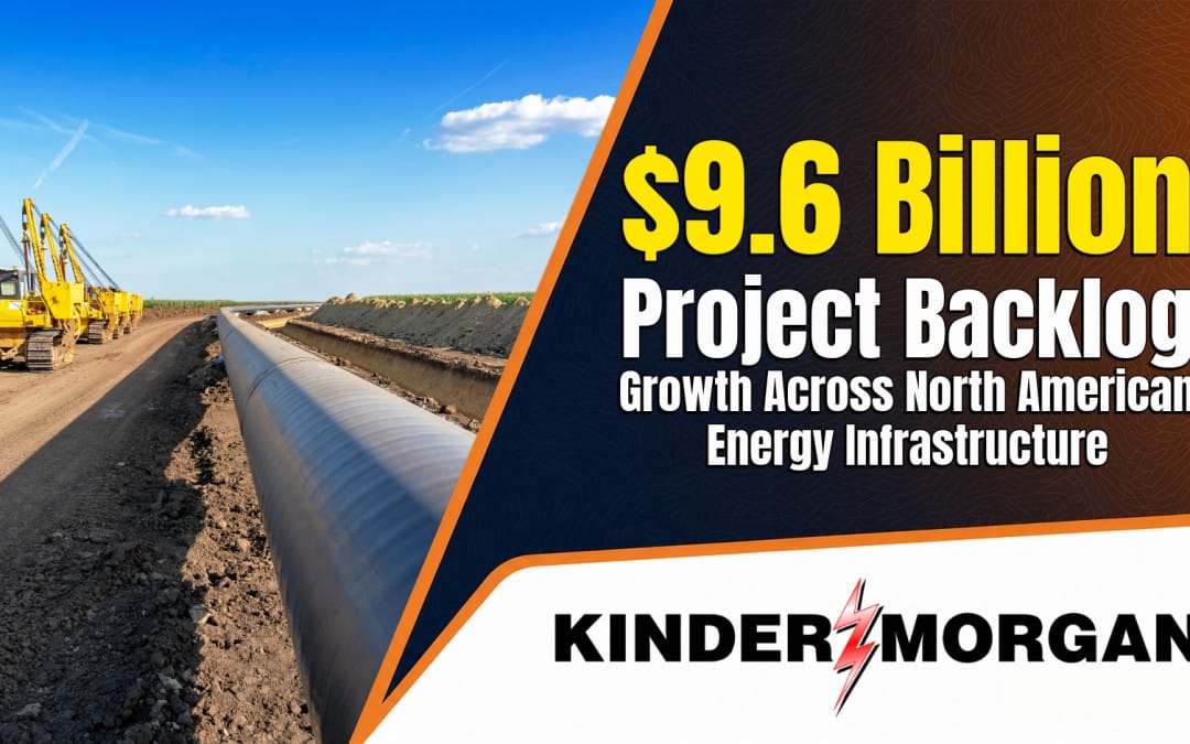 Kinder Morgan’s $9.6 Billion Project Backlog Signals Continued Growth Across North American Energy Infrastructure