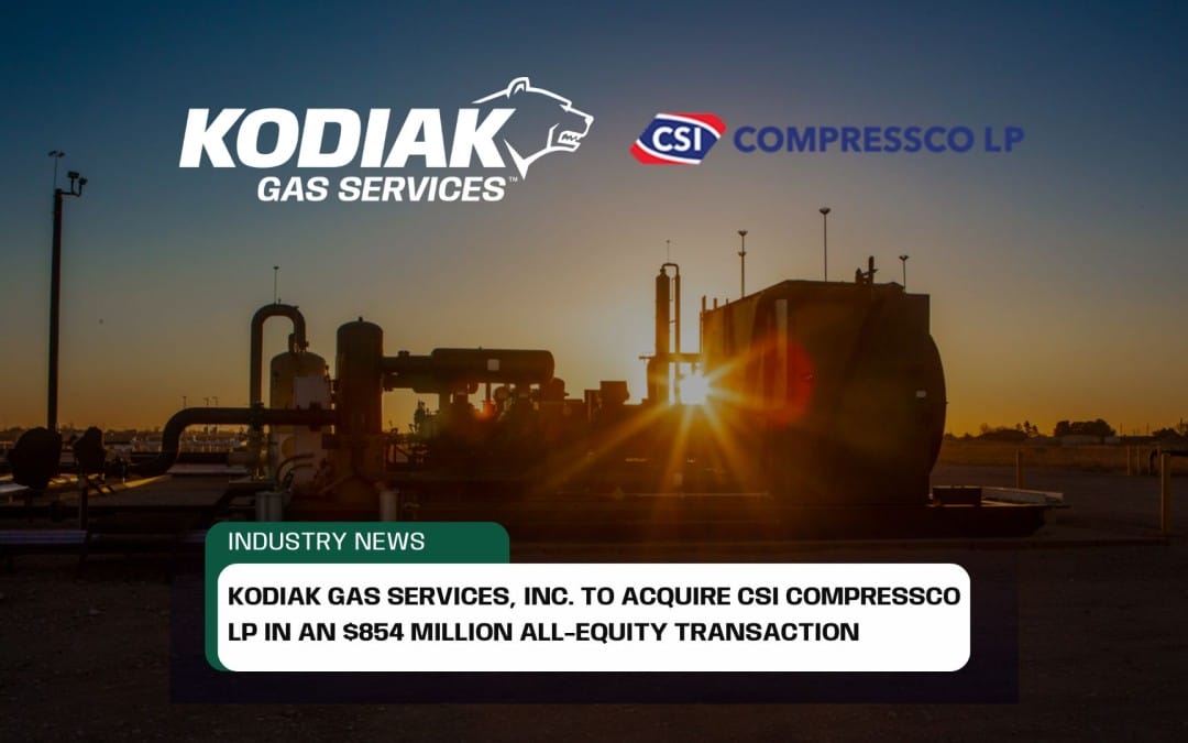 BREAKING: KODIAK GAS SERVICES, INC. TO ACQUIRE CSI COMPRESSCO LP IN AN $854 MILLION ALL-EQUITY TRANSACTION