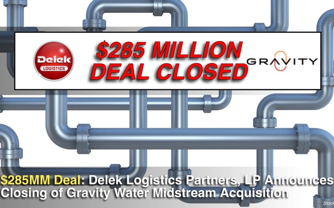 $285MM Deal Closed: Delek Logistics Partners, LP Announces Closing of Gravity Water Midstream Acquisition