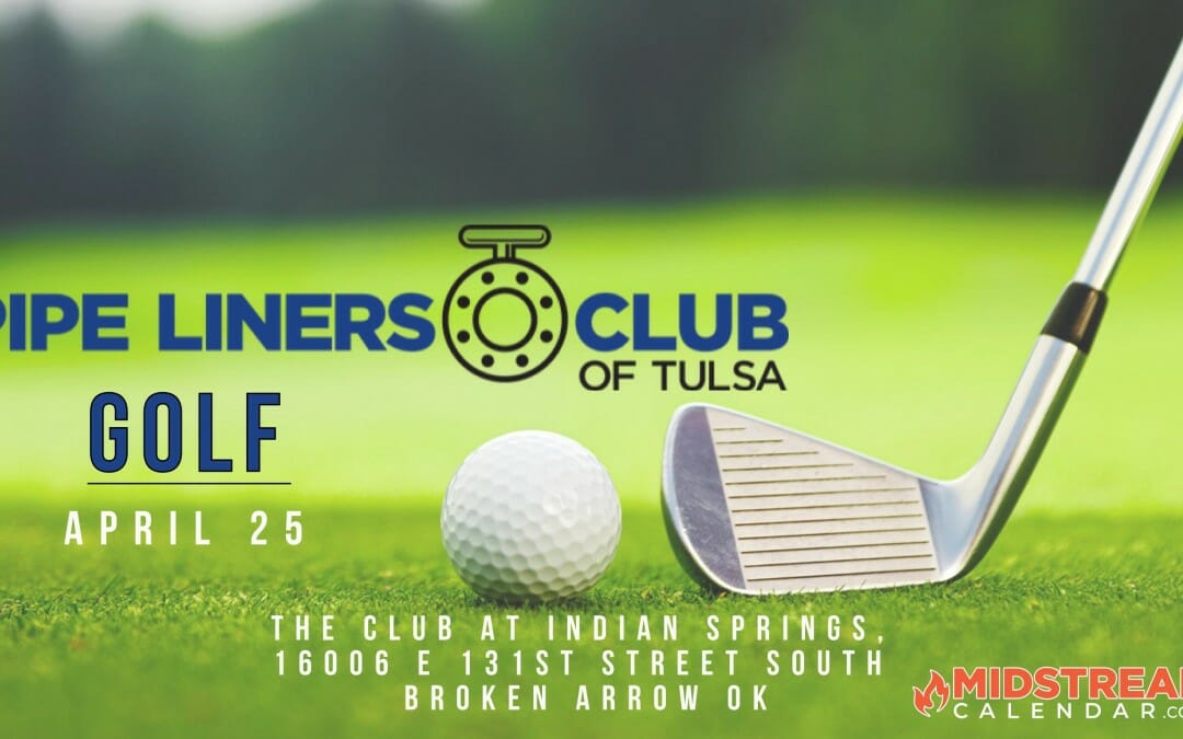 2022 Pipe Liners Club of Tulsa Spring Golf Tournament April 25th- Broken Arrow