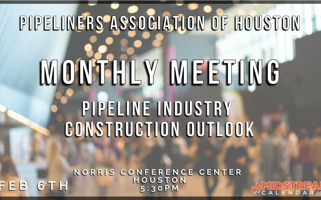 Register Now for the Pipeliners Association of Houston Monthly Meeting Feb 6th – Houston – “2023 Pipeline Industry Construction Outlook”