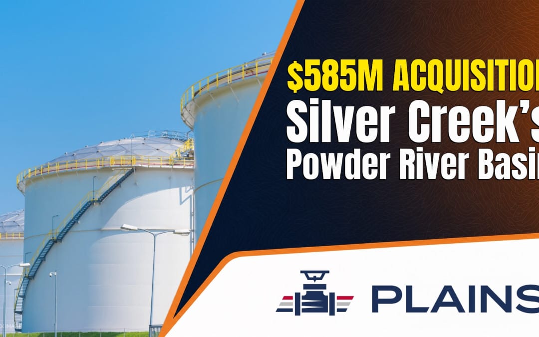 ACQUISITION: Plains Agrees to Acquire Silver Creek’s Powder River Basin Assets for $585 Million
