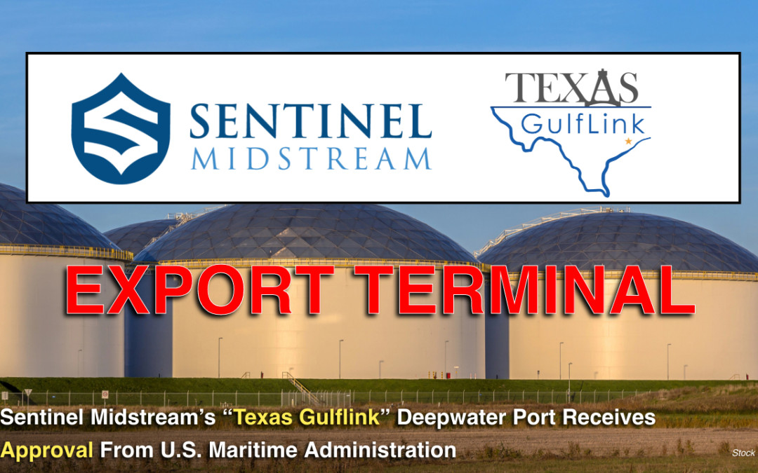 Sentinel Midstream’s “Texas Gulflink” Deepwater Port Receives Approval From U.S. Maritime Administration – Include Pipelines and Terminal in TX