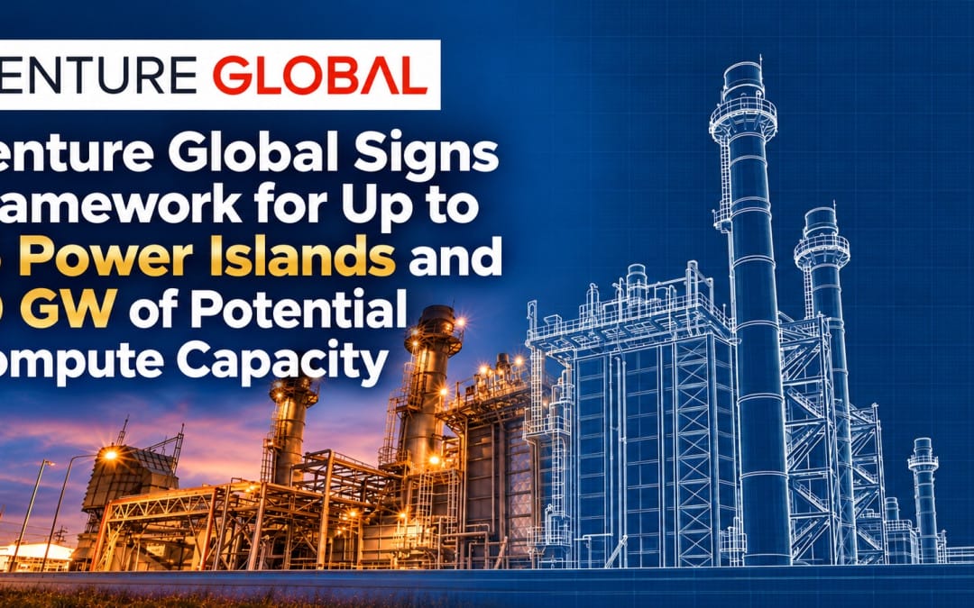Venture Global Signs Framework for Up to 16 Power Islands and 10 GW of Potential Compute Capacity